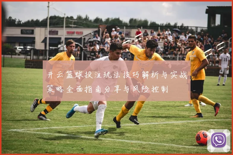 开云篮球投注玩法技巧解析与实战策略全面指南分享与风险控制