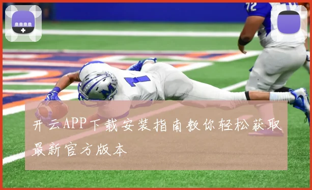 开云APP下载安装指南教你轻松获取最新官方版本