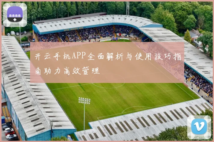 开云手机APP全面解析与使用技巧指南助力高效管理