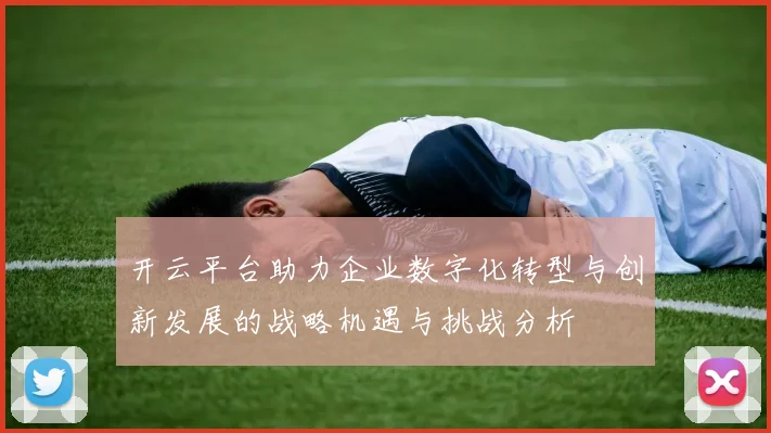开云平台助力企业数字化转型与创新发展的战略机遇与挑战分析
