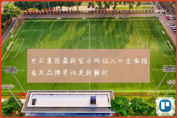 开云集团最新官方网站入口全面指南及品牌资讯更新解析