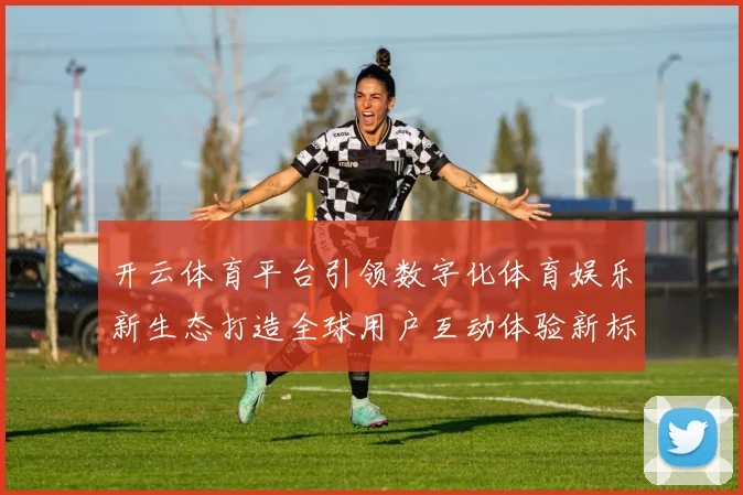 开云体育平台引领数字化体育娱乐新生态打造全球用户互动体验新标杆