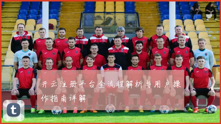 开云注册平台全流程解析与用户操作指南详解