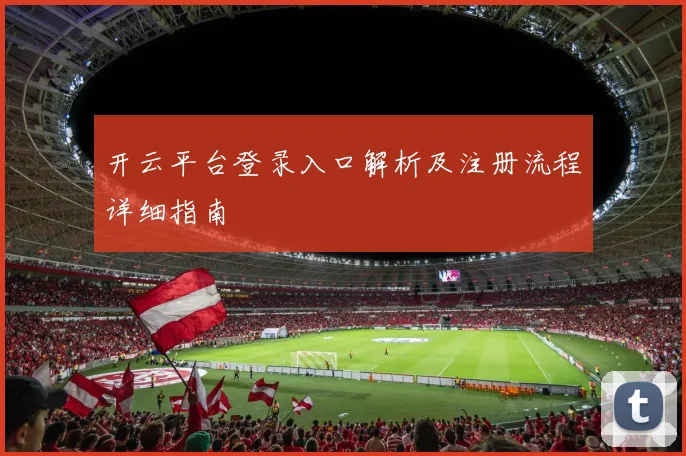 开云平台登录入口解析及注册流程详细指南