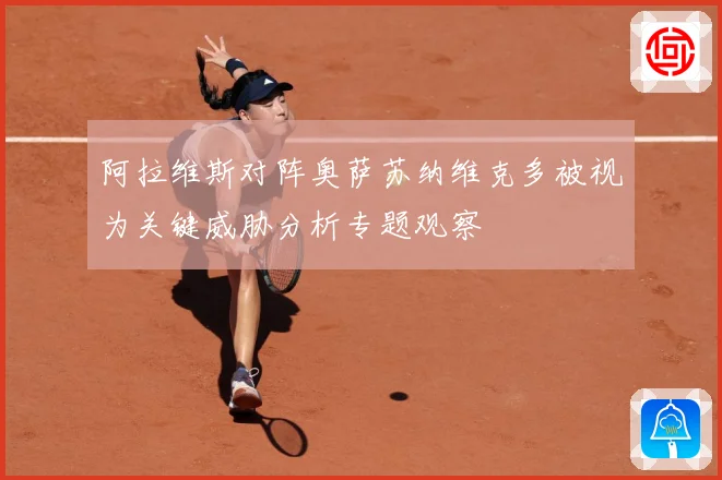 阿拉维斯对阵奥萨苏纳维克多被视为关键威胁分析专题观察