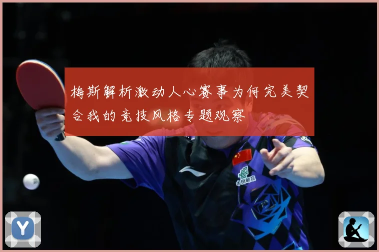 梅斯解析激动人心赛事为何完美契合我的竞技风格专题观察