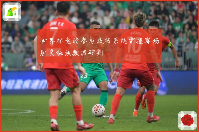 世界杯竞猜参与技巧系统掌握赛场胜负秘诀数据研判
