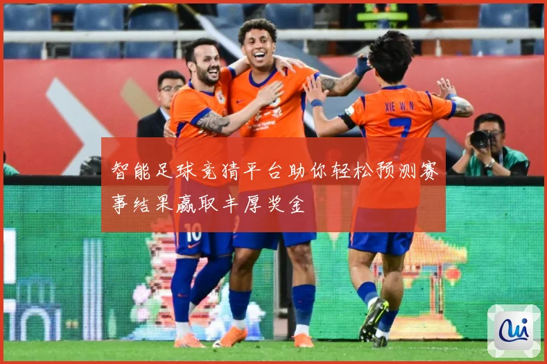 智能足球竞猜平台助你轻松预测赛事结果赢取丰厚奖金