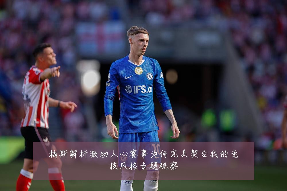 梅斯解析激动人心赛事为何完美契合我的竞技风格专题观察